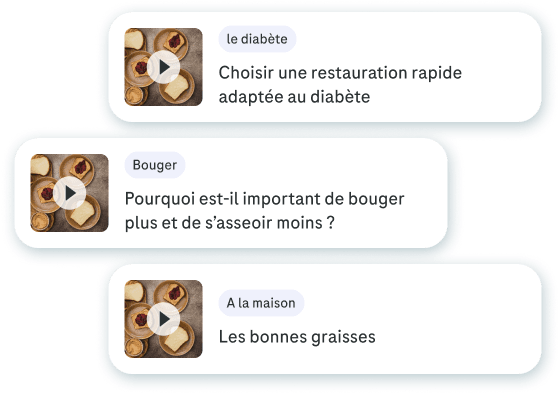 Trois cartes de conseils avec des icônes de lecture vidéo et des titres : 'Choisir une restauration rapide adaptée au diabète', 'Pourquoi est-il important de bouger plus et de s'asseoir moins ?', et 'Les bonnes graisses'.